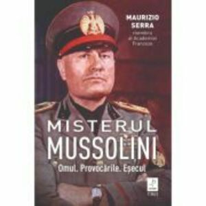 Misterul Mussolini. Omul. Provocarile. Esecul - Maurizio Serra imagine