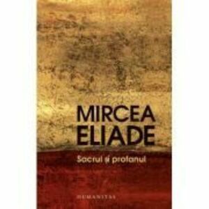 Sacrul si profanul - Mircea Eliade imagine