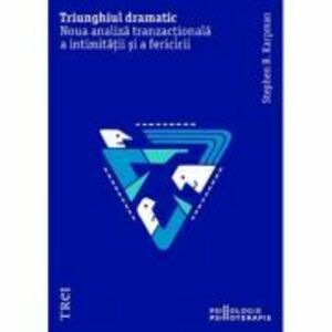 Triunghiul dramatic. Noua analiza tranzactionala a intimitatii si a fericirii - Stephen B. Karpman imagine