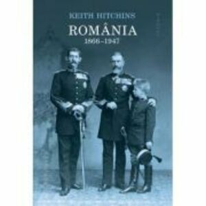 Romania 1866-1947 | Keith Hitchins imagine