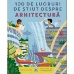 100 de lucruri de stiut despre arhitectura - Louise O'Brien imagine
