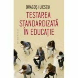 Testarea standardizata in educatie - Dragos Iliescu imagine