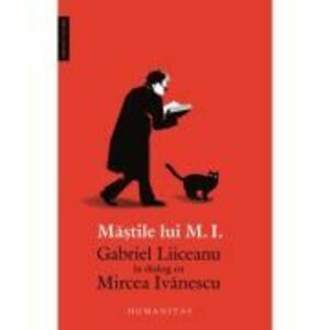 Mastile lui M. I.. Gabriel Liiceanu in dialog cu Mircea Ivanescu - Gabriel Liiceanu, Mircea Ivanescu imagine