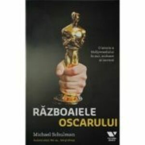 Razboaiele Oscarului. O istorie a Hollywoodului in aur, sudoare si lacrimi - Michael Schulman imagine