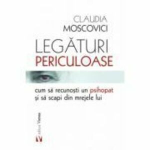 Legaturi periculoase cum sa recunosti un psihopat si sa scapi din mrejele lui - Claudia Moscovici imagine