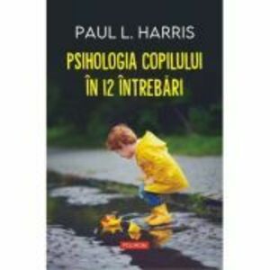 Psihologia copilului in 12 intrebari - Paul L. Harris imagine