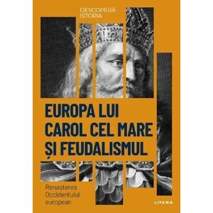 Descopera istoria. Europa lui Carol cel Mare si feudalismul. Renasterea Occidentului european imagine