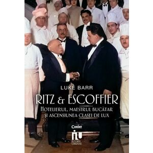 Ritz și Escoffier. Hotelierul, maestrul bucătar și ascensiunea clasei de lux imagine