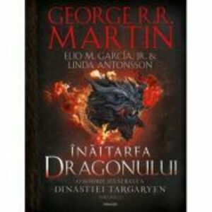 Inaltarea Dragonului. O istorie ilustrata a Dinastiei Targaryen, Volumul 1 - George R. R. Martin imagine