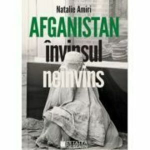 Afganistan. Invinsul neinvins - Natalie Amiri imagine