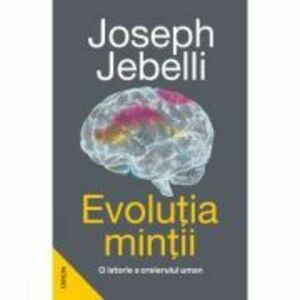 Evolutia mintii. O istorie a creierului uman - Joseph Jebelli imagine