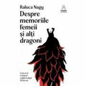 Despre memoriile femeii si alti dragoni - Raluca Nagy imagine