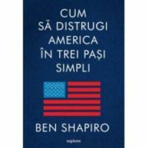 Cum sa distrugi America in trei pasi simpli - Ben Shapiro imagine