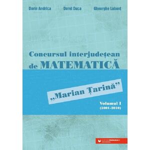 Concursul interjudetean de matematica 'Marian Tarina' Vol.1 (2001-2010) imagine
