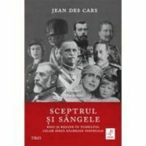 Sceptrul si sangele: Regi si regine in tumultul celor doua Razboaie Mondiale - Jean des Cars imagine