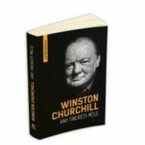 Winston Churchill - Anii tineretii mele (Autobiografia)/Winston Churchill imagine