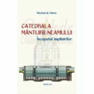 Catedrala Mantuirii Neamului, volumul 2. Inceputul implinirilor - Nicolae Stefan Noica imagine