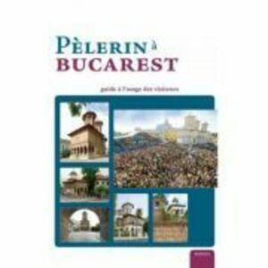 Pelerin a Bucarest. Guide a l’usage des visiteurs (album) - Pr. Dr. Nicolae Dascalu imagine