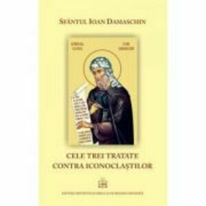 Cele trei tratate contra iconoclastilor - Sfantul Ioan Damaschin imagine