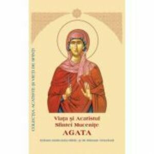 Viata si Acatistul Sfintei Mucenite Agata imagine