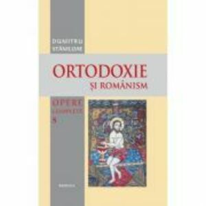 Ortodoxie si romanism - Pr. Prof. Dr. Dumitru Staniloae imagine
