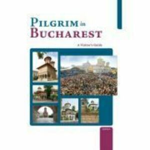 Pilgrim in Bucharest. A Visitor’s Guide imagine