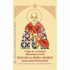 Viata si Acatistul Sfantului Ierarh Ioan de la Rasca si Secu Episcopul Romanului imagine