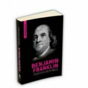 Povestea vietii mele (Autobiografia) - Benjamin Franklin imagine