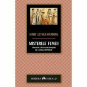 Misterele femeii: simboluri si ritualuri de initiere de-a lungul timpurilor - Mary Esther Harding imagine
