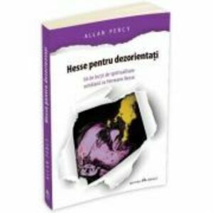 Hesse pentru dezorientati. 66 lectii de spiritualitate cotidiana cu Hermann Hesse - Allan Percy imagine