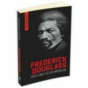 Viata unui sclav american (autobiografia) - Frederick Douglass imagine