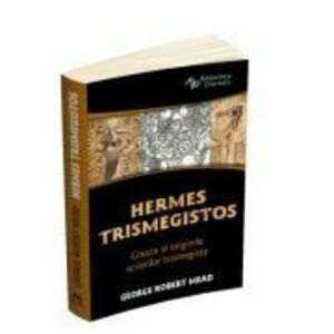Hermes Trismegistos - Gnoza si originile scrierilor trismegiste - George Robert Mead imagine