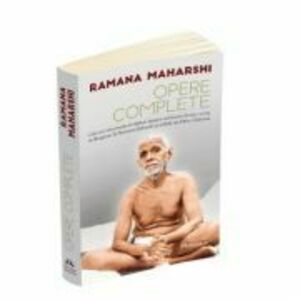 Opere complete - Cele mai importante invataturi despre realizarea Sinelui scrise de Bhagavan Sri Ramana Maharshi si editate de Arthur Osborne imagine