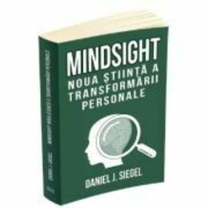 Mindsight, noua stiinta a transformarii personale - Daniel J. Siegel imagine