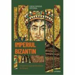 Imperiul Bizantin. Imperiul supravietuieste in Orient. Vol. 9. Descopera istoria imagine