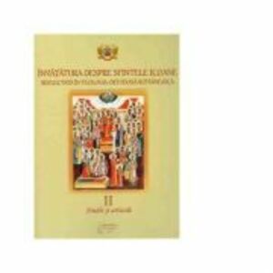 Invatatura despre Sfintele Icoane reflectata in Teologia Ortodoxa Romaneasca, volumul 2. Studii si articole imagine