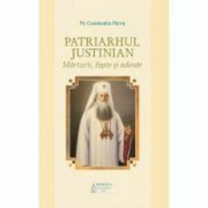 Patriarhul Justinian. Marturii, fapte si adevar - Constantin Parvu imagine