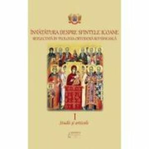 Invatatura despre Sfintele Icoane reflectata in teologia ortodoxa romaneasca, volumul 1. Studii si articole imagine