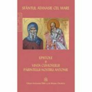 Epistole si viata cuviosului parintelui nostru Antonie - Sfantul Atanasie cel Mare imagine