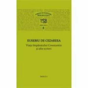 P. S. B. volumul 8. Viata imparatului Constantin si alte scrieri - Eusebiu de Cezareea imagine