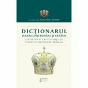 Dictionarul Ierarhilor Romani si straini slujitori ai credinciosilor B. O. R. - Pr. Prof. Dr. Alexandru Moraru imagine