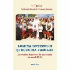 Lucrarea Bisericii in societate in anul 2011. Lumina Botezului si bucuria Familiei - Patriarhul Daniel imagine