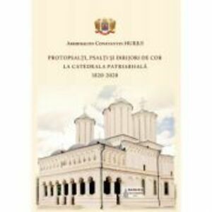 Protopsalti, psalti si dirijori de cor la Catedrala Patriarhala (1820-2020) - Arhid. Constantin Hurjui imagine