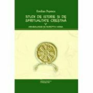 Studii de istorie si spiritualitate crestina, volumul 5. Arheologie si Scripta varia - Emilian Popescu imagine