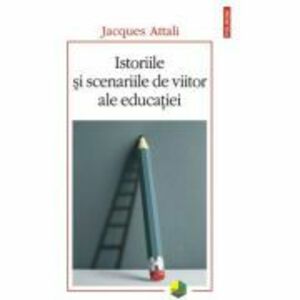 Istoriile si scenariile de viitor ale educatiei - Jacques Attali imagine