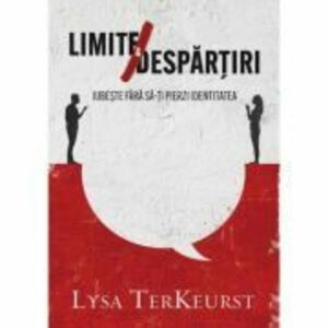 Limite si despartiri - Lysa TerKeurst imagine