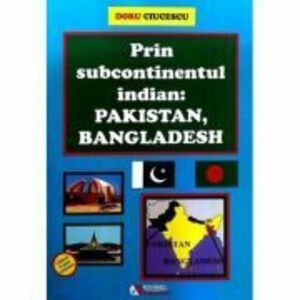 Prin subcontinentul indian. Pakistan, Bangladesh - Doru Ciucescu imagine