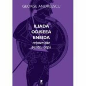 Iliada, Odiseea, Eneida | George Andreescu imagine