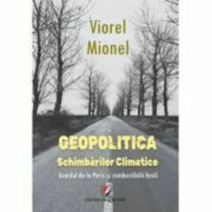 Geopolitica schimbarilor climatice. Acordul de la Paris si combustibilii fosili - Viorel Mionel imagine