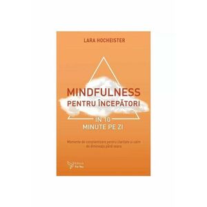 Mindfulness pentru incepatori in 10 minute pe zi imagine